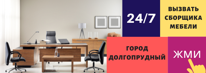 Срочно вызвать сборщика мебели на дом в Долгопрудный